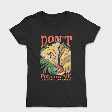 Don't Follow Me I do Stupid Things, Tricou Femei
