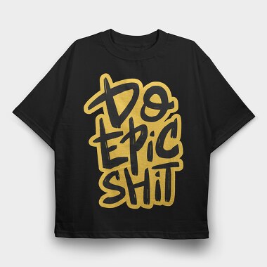Do Epic Shit, Tricou Oversize Barbati (Unisex)