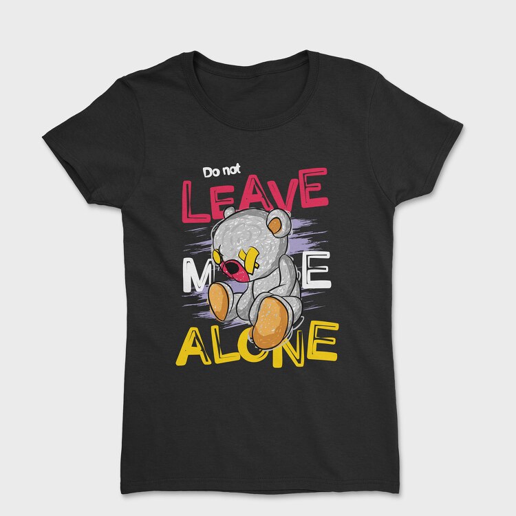 Do Not Leave Me Alone Bear, Tricou Femei