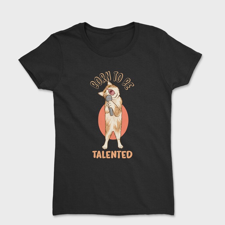 Tricou Femei, Born to Be Talented Cat