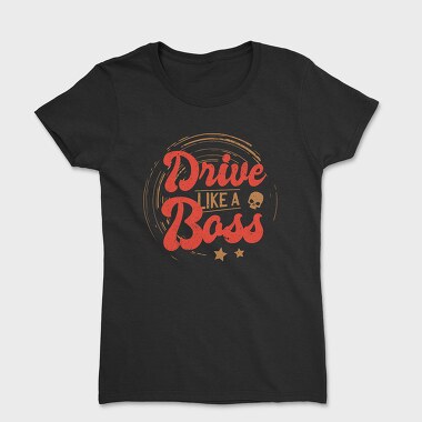 Drive Like A Boss, Tricou Femei
