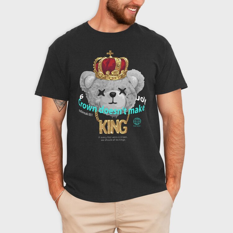 A Crown Doesnt Make You King Teddy, Tricou Barbati (Unisex)