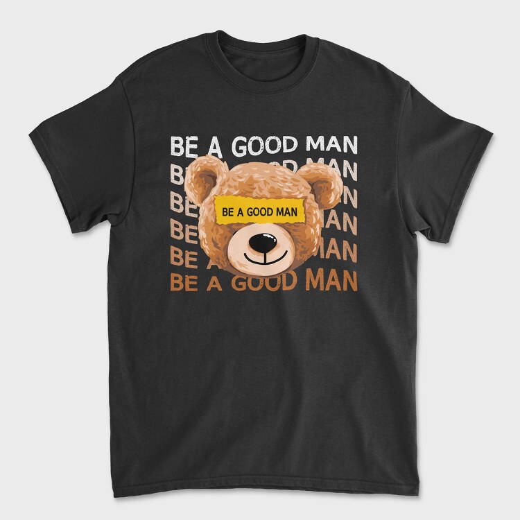 Be a Good Man Teddy, Tricou Barbati (Unisex)