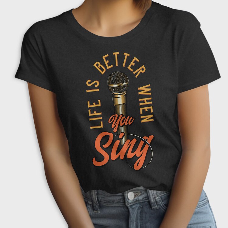 Life Better When You Sing, Tricou Femei