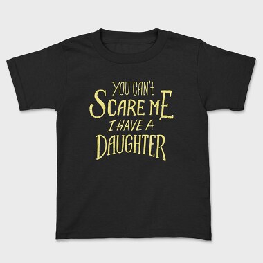 Tricou Copii, You Can't Scare Me, I Have A Daughter