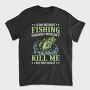 Fishing Kill Me, Tricou Barbati (Unisex)