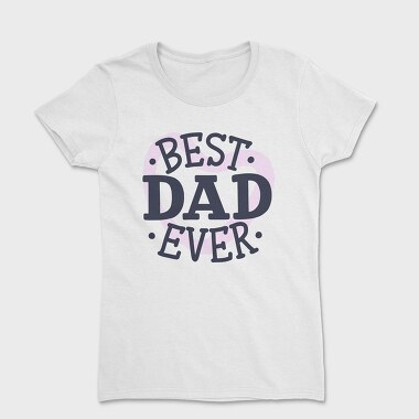 Best Dad Ever Dad, Tricou Femei