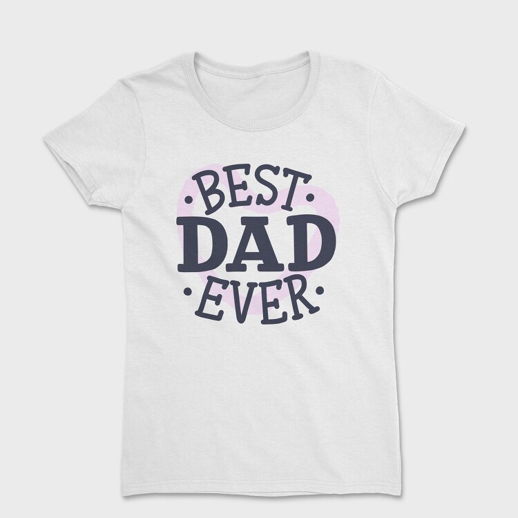 Best Dad Ever Dad, Tricou Femei