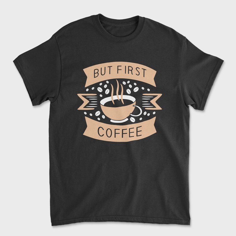 But First Coffee, Tricou Barbati (Unisex)