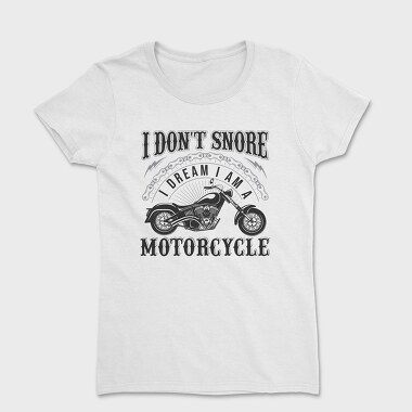 Motorcycle Dreams Snore, Tricou Femei
