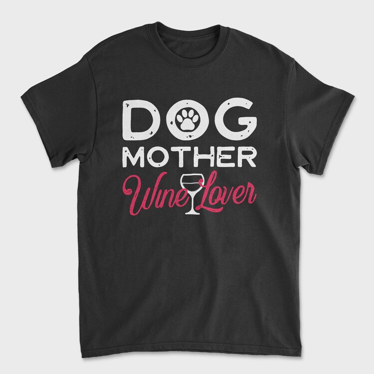 Dog Mother Wine Lover, Tricou Barbati (Unisex)