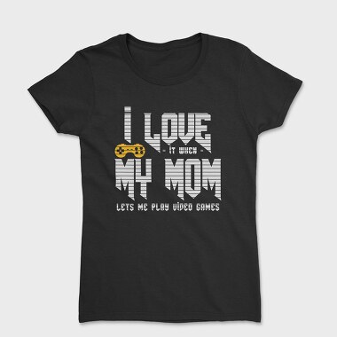 I Love When My Mom, Tricou Femei