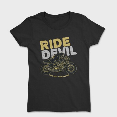 Ride Devil Move Fast Think Faster, Tricou Femei