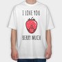 I Love You Berry Much, Tricou Oversize Barbati (Unisex)