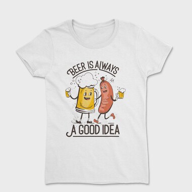 Tricou Femei, Beer Is Always A Good Idea