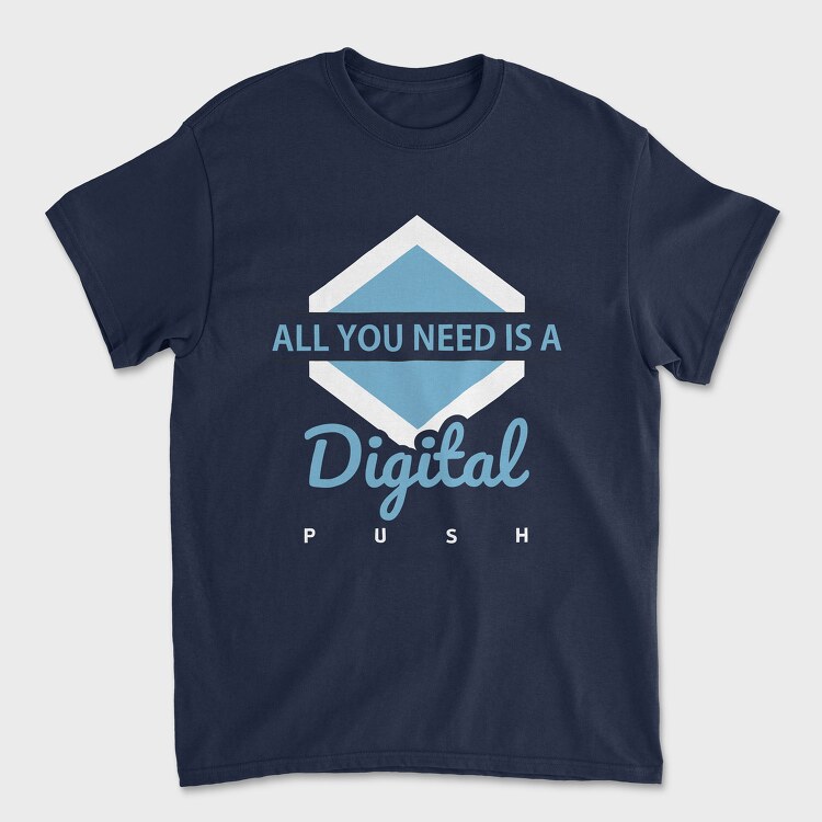 All You Need Is a Digital Push, Tricou Barbati (Unisex)