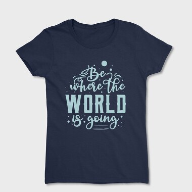 Be Where the World Is Going, Tricou Femei