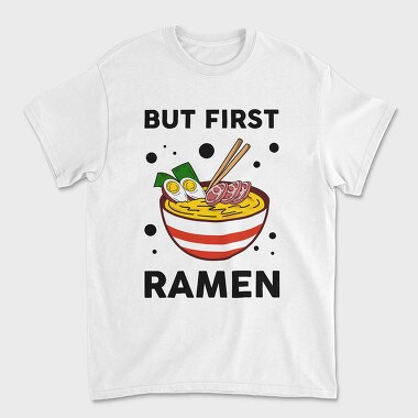 But First Ramen, Tricou Barbati (Unisex)