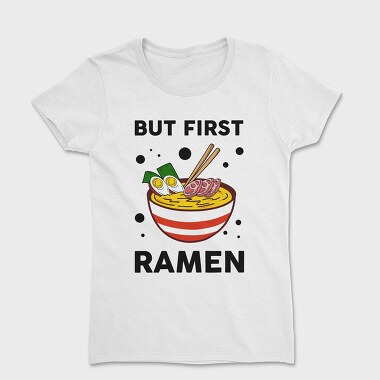 But First Ramen, Tricou Femei