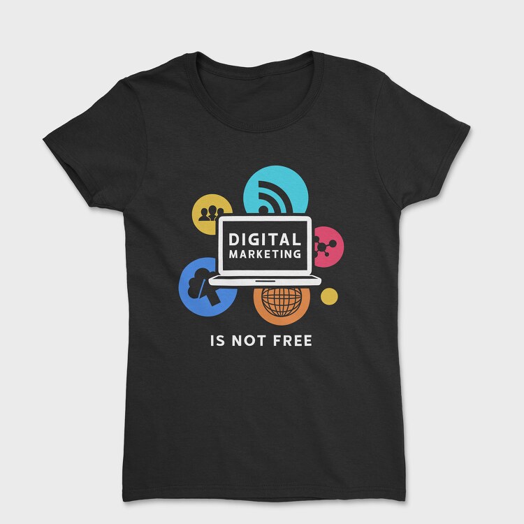 Digital Marketing Is Not Free, Tricou Femei