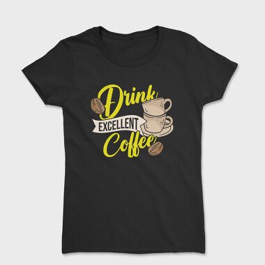 Drink Excellent Coffee, Tricou Femei