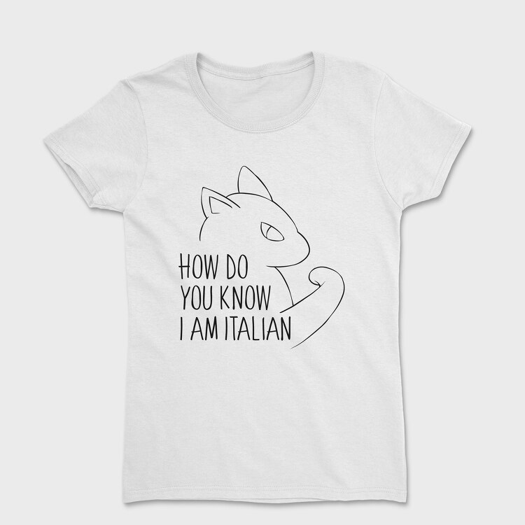 How Do You Know I Am Italian, Tricou Femei