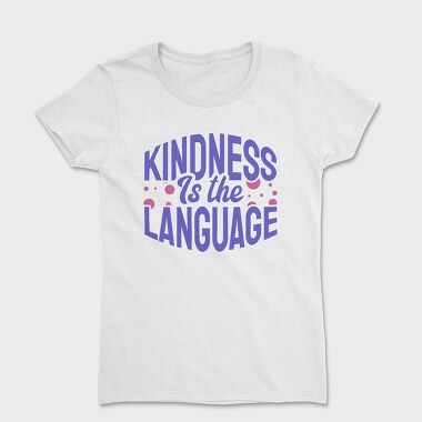 Kindness Is the Language, Tricou Femei