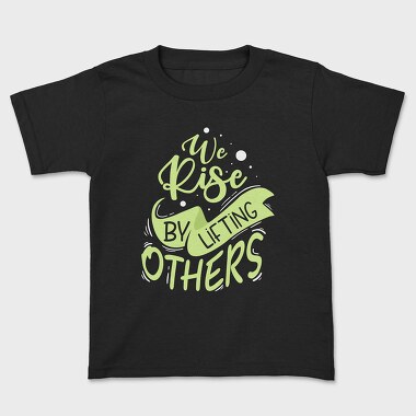 We Rise by Lifting Others, Tricou Copii