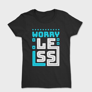 Worry Less, Tricou Femei