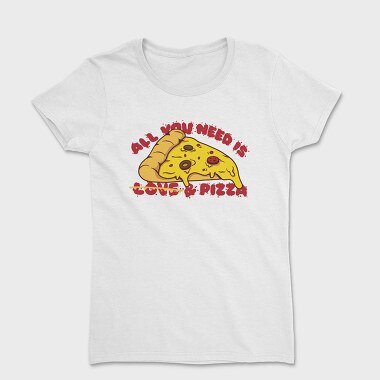 Tricou Femei, All You Need is Love and Pizza