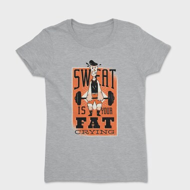 Tricou Femei, Sweat Is Fat Crying