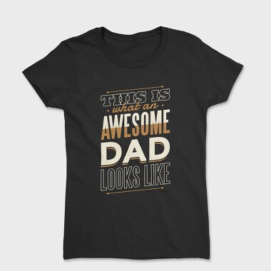 Awesome Dad Father, Tricou Femei