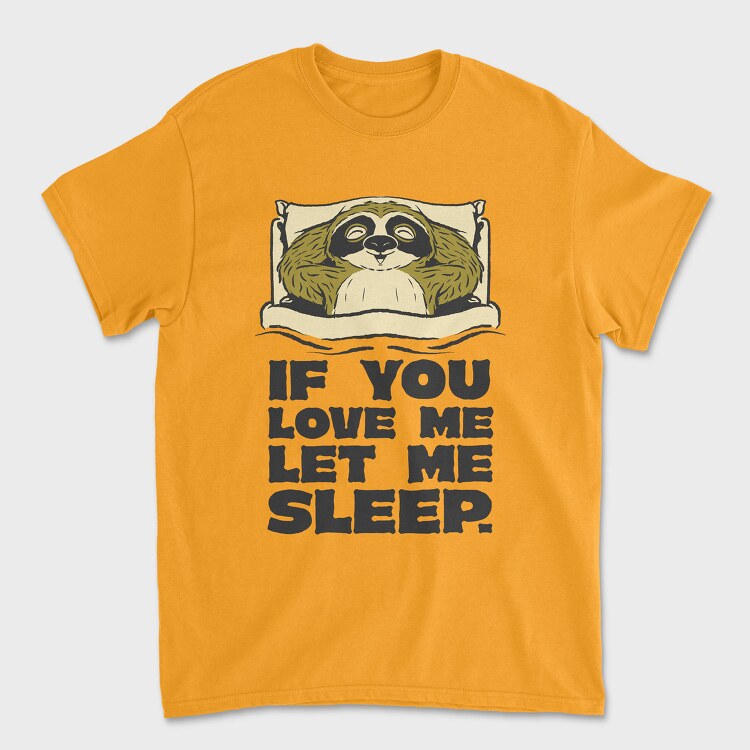 If You Love Me Let Me Sleep Sloth, Tricou Barbati (Unisex)