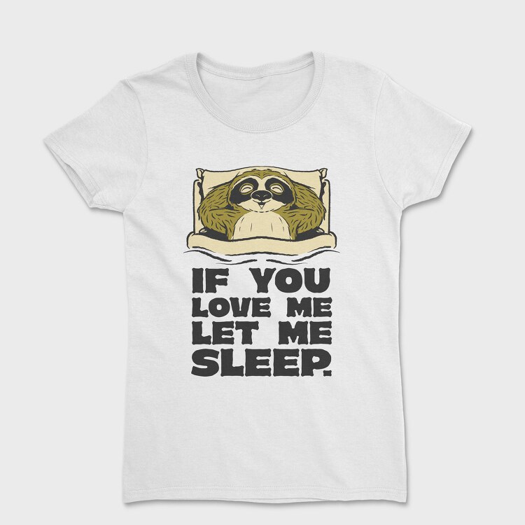 If You Love Me Let Me Sleep Sloth, Tricou Femei