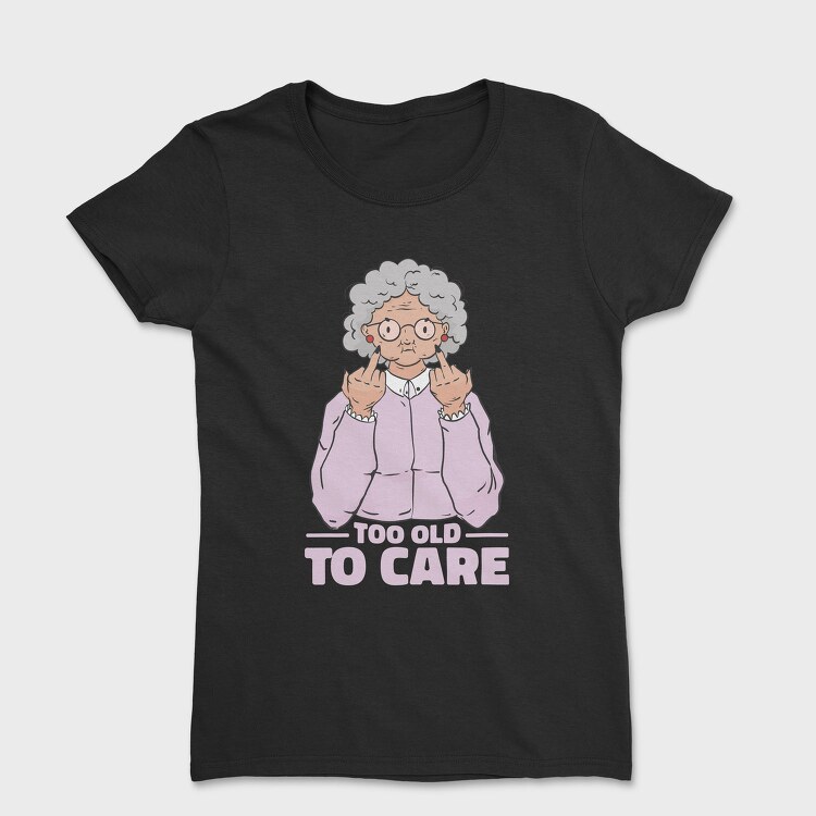 Funny Grandma Cartoon Too Old To Care, Tricou Femei
