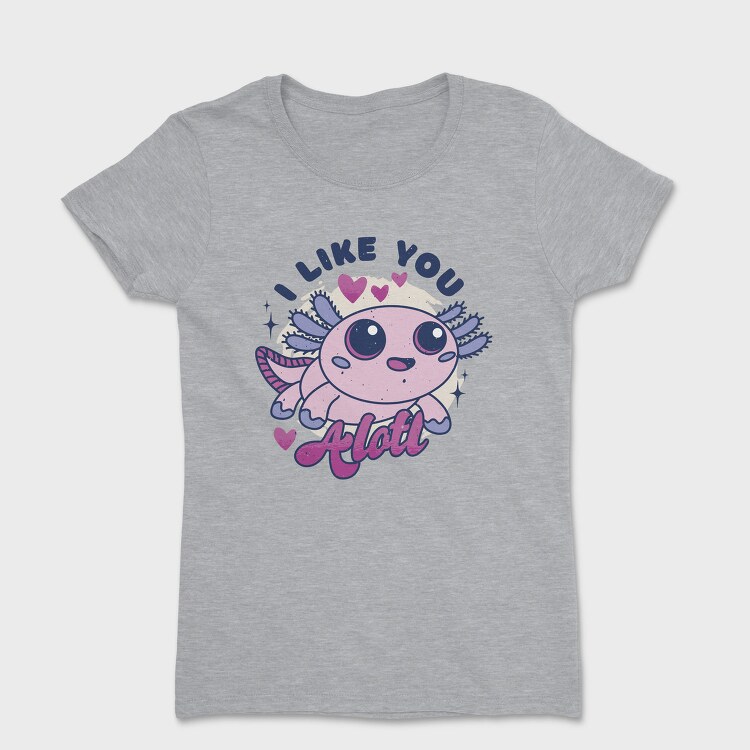 Wholesome Axolotl I Like You A Lot Quote, Tricou Femei