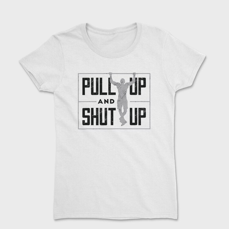 Man Doing Pull Ups Calisthenics Pull Up Shut Up, Tricou Femei