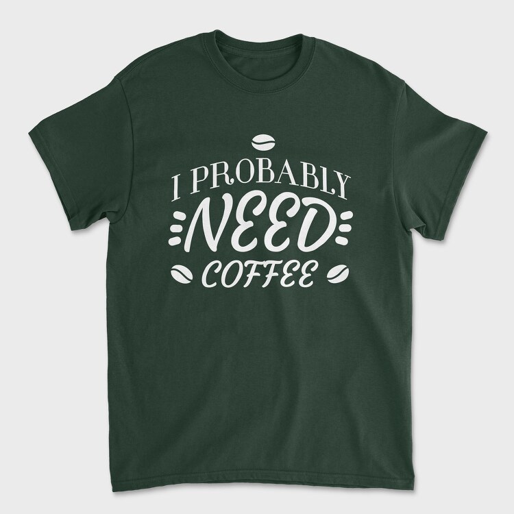 Need Coffee Drink Quote, Tricou Barbati (Unisex)