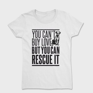 Rescue Pets Quote Can T Buy Love But Can Rescue It, Tricou Femei