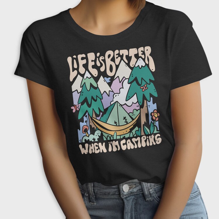 Life Is Better When Im Camping, Tricou Femei