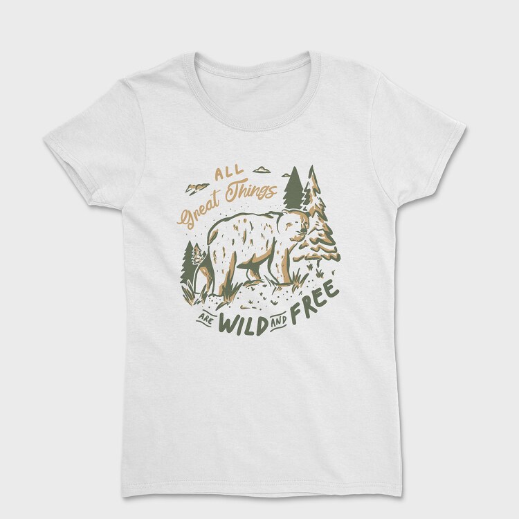 All Great Things Are Wild and Free Bear, Tricou Femei