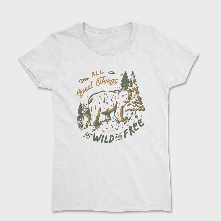 Tricou Femei, All Great Things Are Wild and Free