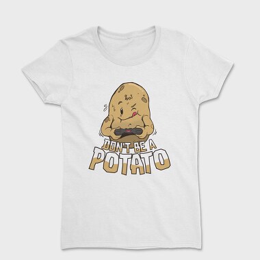 Tricou Femei, Dont Be a Potato