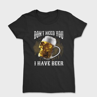 Dont Need You I Have Beer, Tricou Femei