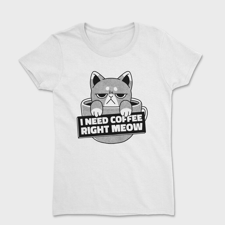 Tricou Femei, I Need Cofee Right Meow