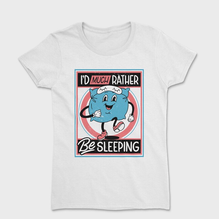 Tricou Femei, Id Much Rather Be Sleeping