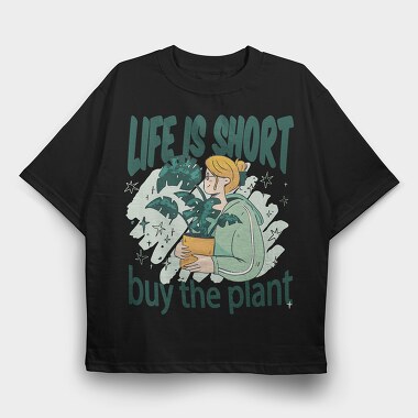 Tote Plants Life Is Short, Tricou Oversize Barbati (Unisex)
