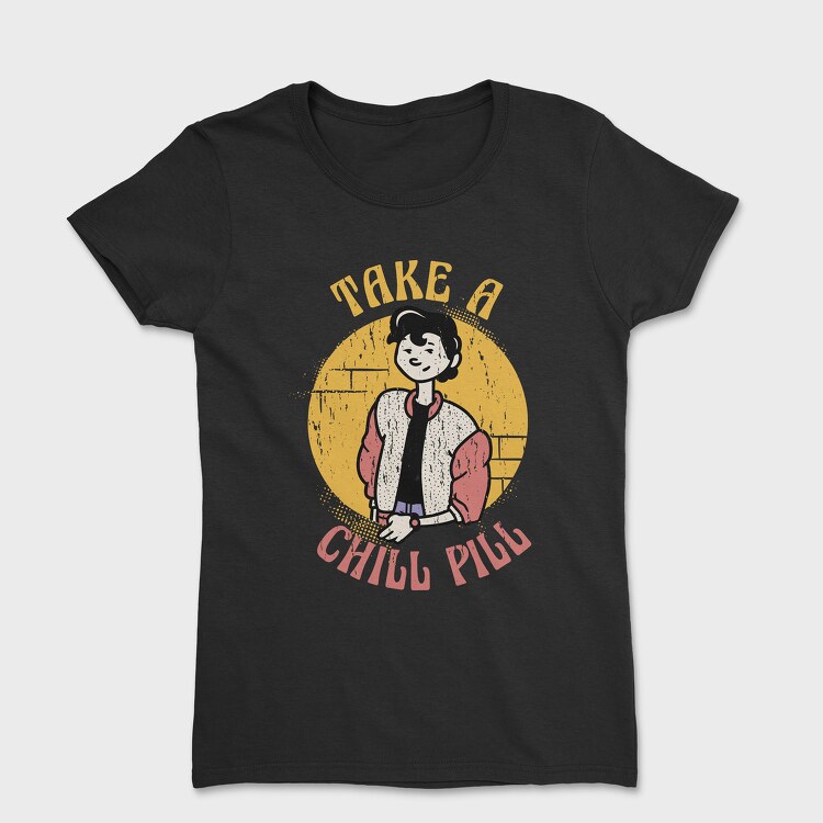 Take a Chill Pill, Tricou Femei