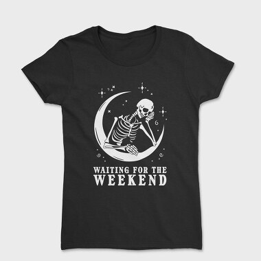 Waiting for the Weekend Skeleton, Tricou Femei