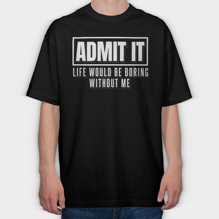 Life Would Be Boring Without Me Funny Quote, Tricou Oversize Barbati (Unisex)